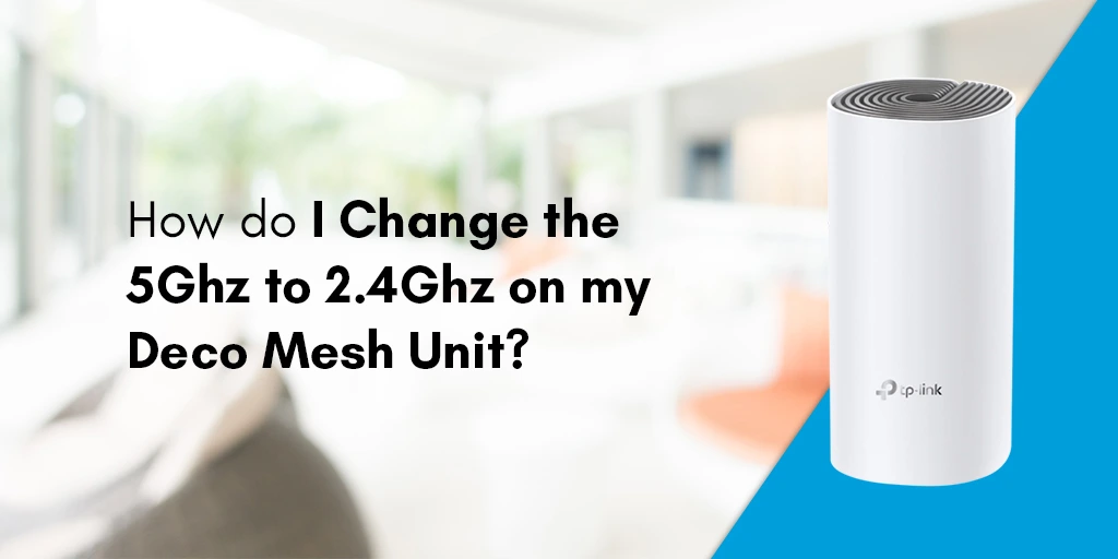 How Do I Change The 5ghz To 2.4 Ghz On My Deco Mesh Unit?
