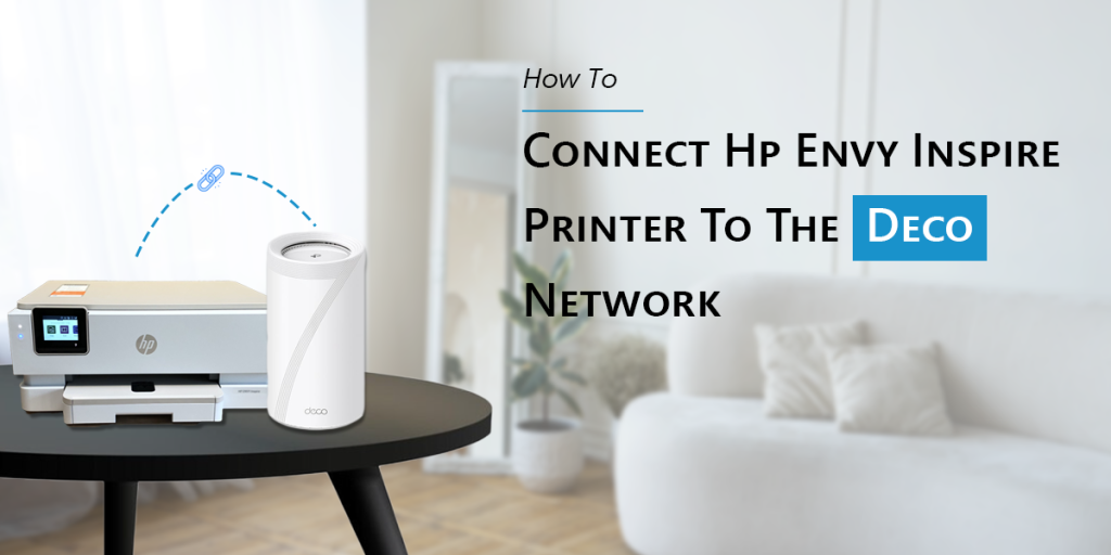 How To Connect Hp Envy Inspire Printer To The Deco Network?