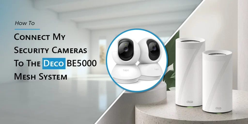 How To Connect My Security Cameras To The Deco BE5000 Mesh System