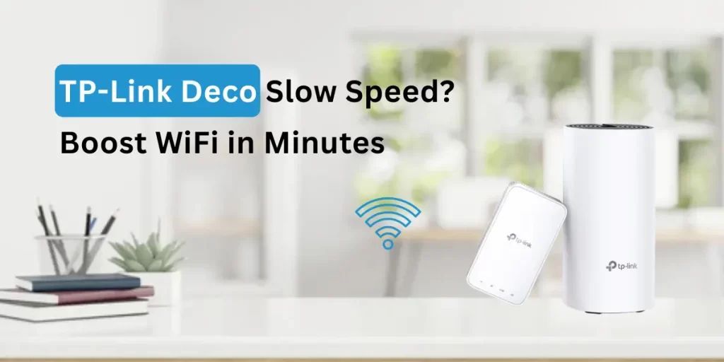 TP-Link Deco Slow Speed? Boost WiFi in Minutes